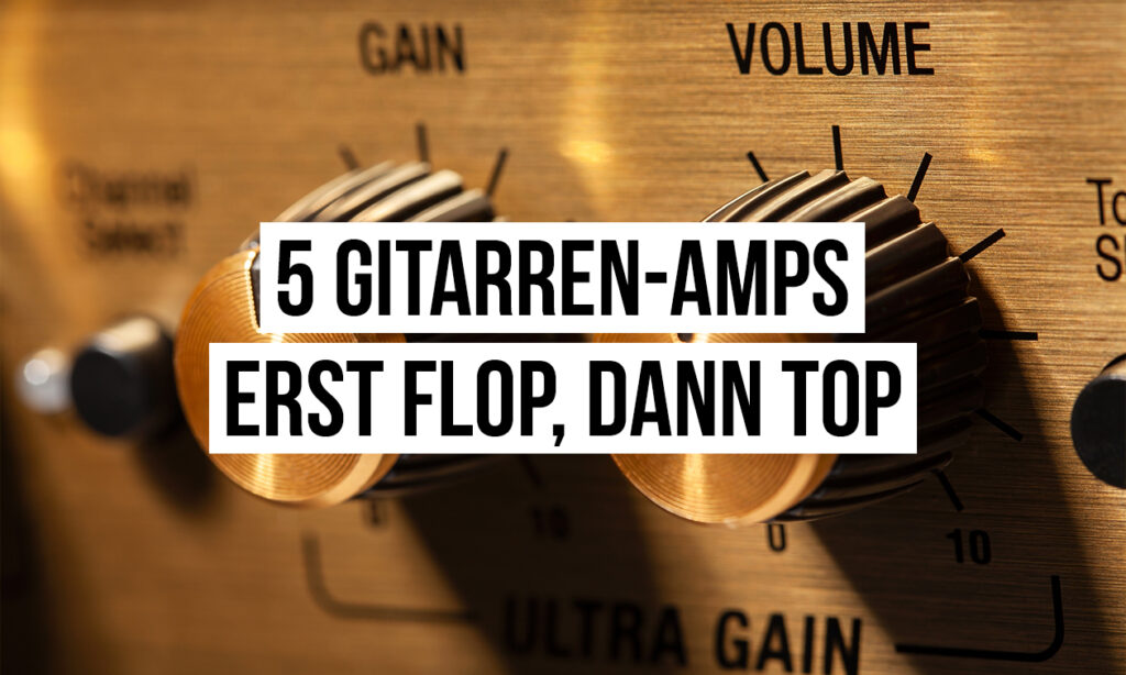 5 Gitarrenverstärker – Erst Flop, dann Top