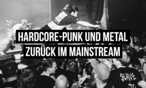 Wie Hardcore-Punk und Metal wieder in den Mainstream einziehen Artikelbild