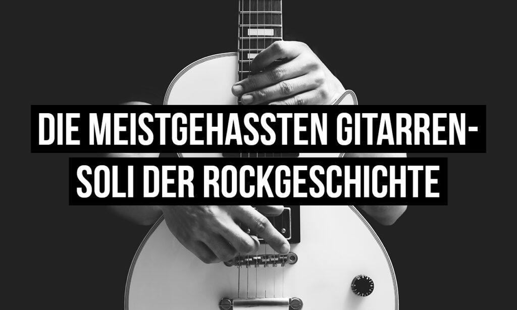 Die meistgehassten Gitarrensoli der Rockgeschichte