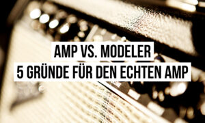 Amp vs. Modeler – 5 Gründe, die heute noch für einen echten (Röhren-)Verstärker sprechen Artikelbild