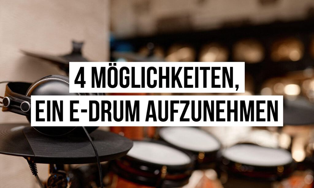 E-Drum aufnehmen: 4 einfache Methoden